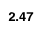 2.47